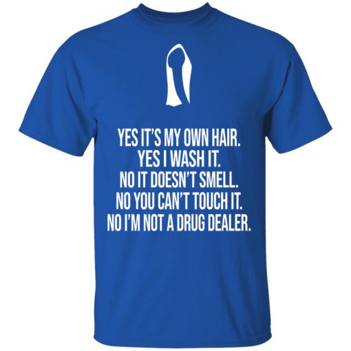 Yes It's My Own Hair Yes I Wash It I'm Not A Drug Dealer T-Shirts, Hoodies, Long Sleeve 7