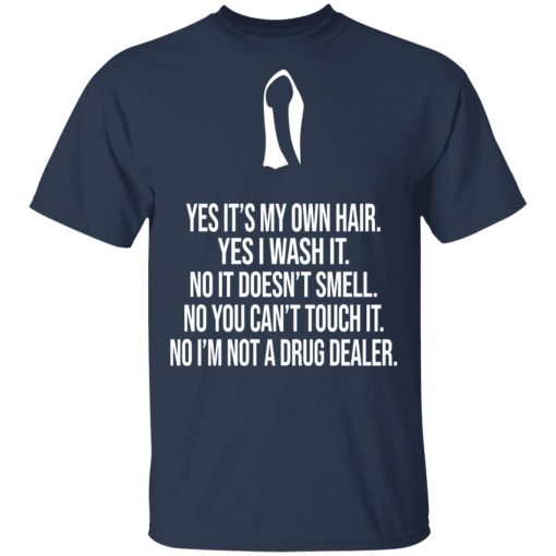 Yes It's My Own Hair Yes I Wash It I'm Not A Drug Dealer T-Shirts, Hoodies, Long Sleeve 5
