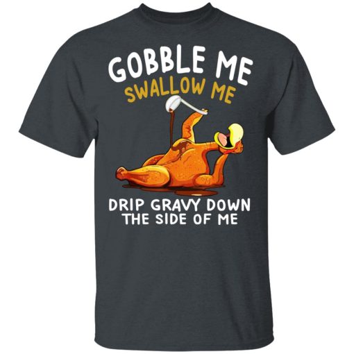 Gobble Me Swallow Me Drip Gravy Down The Side Of Me Turkey T-Shirts, Hoodies, Long Sleeve 4