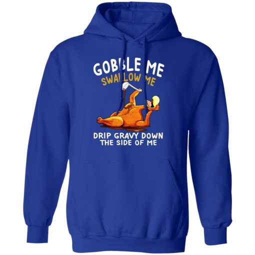 Gobble Me Swallow Me Drip Gravy Down The Side Of Me Turkey T-Shirts, Hoodies, Long Sleeve 26