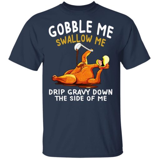 Gobble Me Swallow Me Drip Gravy Down The Side Of Me Turkey T-Shirts, Hoodies, Long Sleeve 6