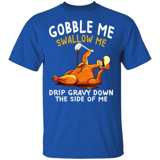 Gobble Me Swallow Me Drip Gravy Down The Side Of Me Turkey T-Shirts, Hoodies, Long Sleeve 8