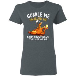 Gobble Me Swallow Me Drip Gravy Down The Side Of Me Turkey T-Shirts, Hoodies, Long Sleeve 35