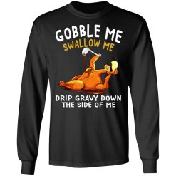 Gobble Me Swallow Me Drip Gravy Down The Side Of Me Turkey T-Shirts, Hoodies, Long Sleeve 42