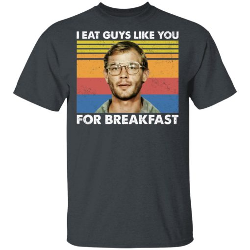 I Eat Guys Like You For Breakfast Jeffrey Dahmer T-Shirts, Hoodies, Long Sleeve 3