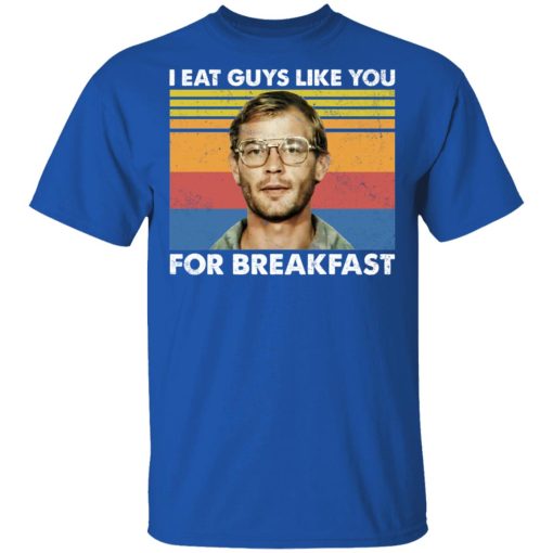 I Eat Guys Like You For Breakfast Jeffrey Dahmer T-Shirts, Hoodies, Long Sleeve 7