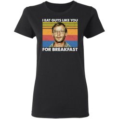 I Eat Guys Like You For Breakfast Jeffrey Dahmer T-Shirts, Hoodies, Long Sleeve 33