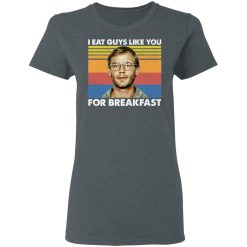 I Eat Guys Like You For Breakfast Jeffrey Dahmer T-Shirts, Hoodies, Long Sleeve 35