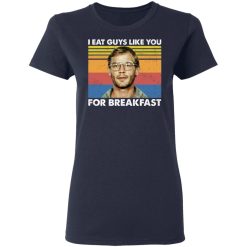 I Eat Guys Like You For Breakfast Jeffrey Dahmer T-Shirts, Hoodies, Long Sleeve 37
