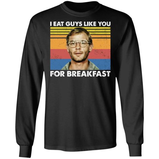I Eat Guys Like You For Breakfast Jeffrey Dahmer T-Shirts, Hoodies, Long Sleeve 17