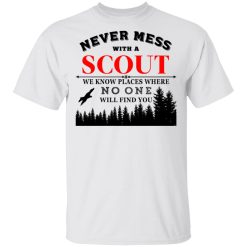 Never Mess With Scout We Know Places Where No One Will Find You T-Shirts, Hoodies, Long Sleeve 25