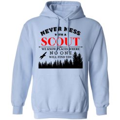 Never Mess With Scout We Know Places Where No One Will Find You T-Shirts, Hoodies, Long Sleeve 45