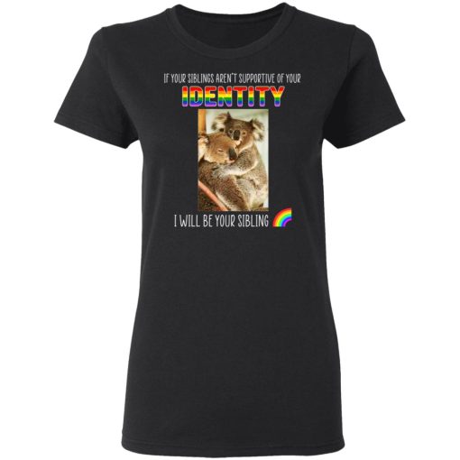 If Your Siblings Aren't Supportive Of Identity I Will Be Your Sibling LGBT Pride T-Shirts, Hoodies, Long Sleeve 8