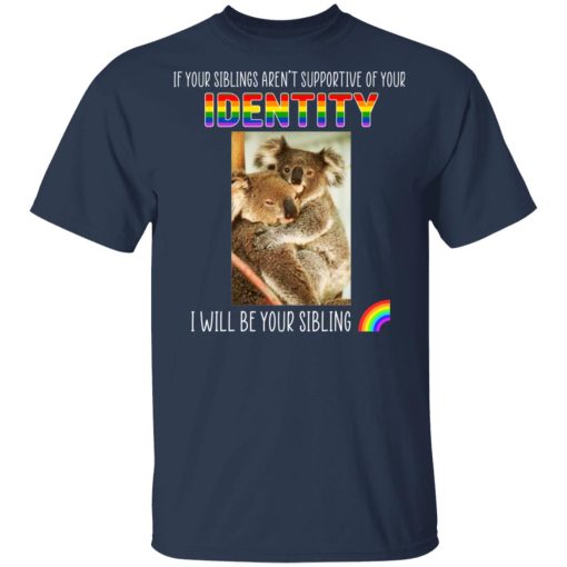 If Your Siblings Aren't Supportive Of Identity I Will Be Your Sibling LGBT Pride T-Shirts, Hoodies, Long Sleeve 5