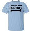 I Found This Humerus T-Shirts, Hoodies, Long Sleeve 1