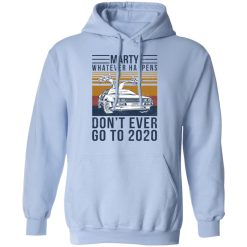 Marty Whatever Happens Don't Ever Go To 2020 T-Shirts, Hoodies, Long Sleeve 45