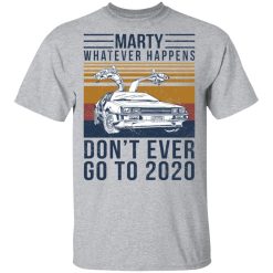 Marty Whatever Happens Don't Ever Go To 2020 T-Shirts, Hoodies, Long Sleeve 27