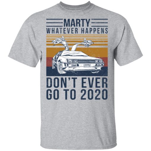 Marty Whatever Happens Don't Ever Go To 2020 T-Shirts, Hoodies, Long Sleeve 6