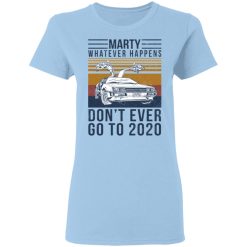 Marty Whatever Happens Don't Ever Go To 2020 T-Shirts, Hoodies, Long Sleeve 30