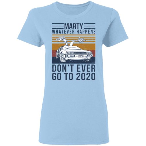 Marty Whatever Happens Don't Ever Go To 2020 T-Shirts, Hoodies, Long Sleeve 7