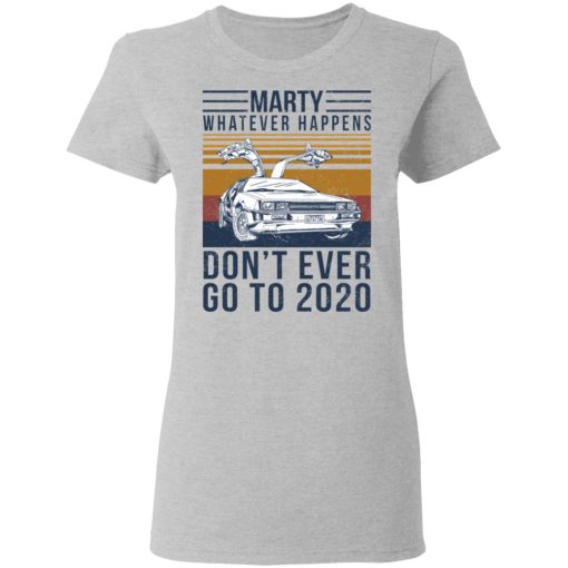 Marty Whatever Happens Don't Ever Go To 2020 T-Shirts, Hoodies, Long Sleeve 11