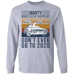 Marty Whatever Happens Don't Ever Go To 2020 T-Shirts, Hoodies, Long Sleeve 35
