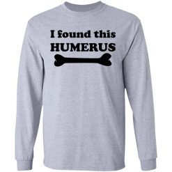 I Found This Humerus T-Shirts, Hoodies, Long Sleeve 36