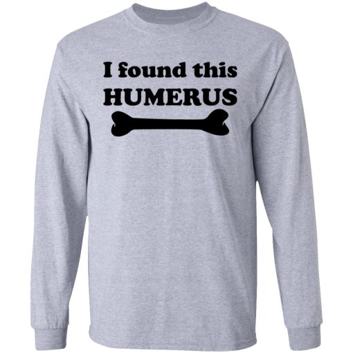 I Found This Humerus T-Shirts, Hoodies, Long Sleeve 14