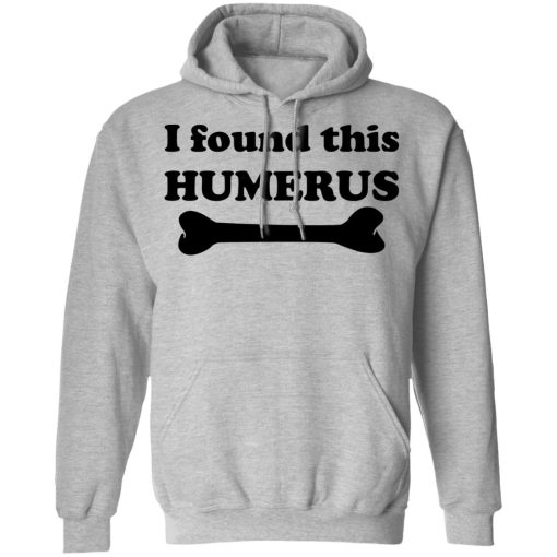 I Found This Humerus T-Shirts, Hoodies, Long Sleeve 19