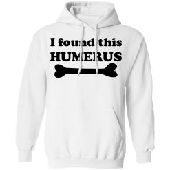 I Found This Humerus T-Shirts, Hoodies, Long Sleeve 44