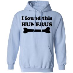 I Found This Humerus T-Shirts, Hoodies, Long Sleeve 46