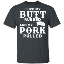 I Like My Butt Rubbed And My Pork Pulled BBQ Pig T-Shirts, Hoodies, Long Sleeve 28