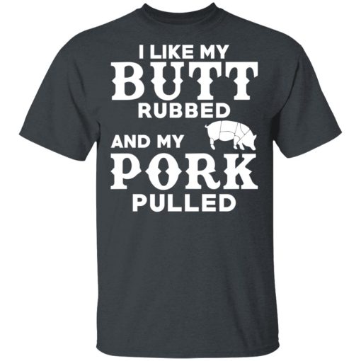 I Like My Butt Rubbed And My Pork Pulled BBQ Pig T-Shirts, Hoodies, Long Sleeve 3