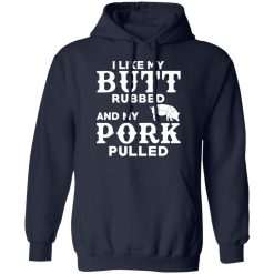 I Like My Butt Rubbed And My Pork Pulled BBQ Pig T-Shirts, Hoodies, Long Sleeve 46