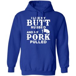I Like My Butt Rubbed And My Pork Pulled BBQ Pig T-Shirts, Hoodies, Long Sleeve 49