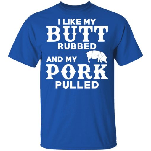 I Like My Butt Rubbed And My Pork Pulled BBQ Pig T-Shirts, Hoodies, Long Sleeve 7