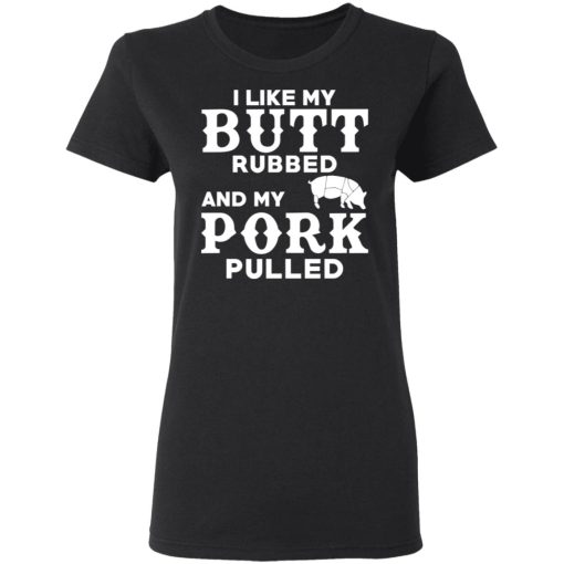 I Like My Butt Rubbed And My Pork Pulled BBQ Pig T-Shirts, Hoodies, Long Sleeve 9