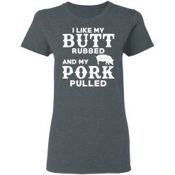 I Like My Butt Rubbed And My Pork Pulled BBQ Pig T-Shirts, Hoodies, Long Sleeve 35