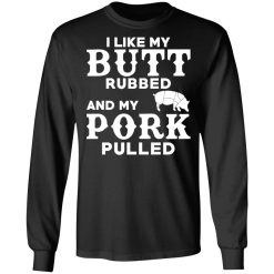 I Like My Butt Rubbed And My Pork Pulled BBQ Pig T-Shirts, Hoodies, Long Sleeve 42