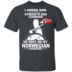I Asked God For Strength And Courage He Sent Me My Norwegian Husband T-Shirts, Hoodies, Long Sleeve 27