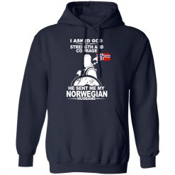 I Asked God For Strength And Courage He Sent Me My Norwegian Husband T-Shirts, Hoodies, Long Sleeve 45