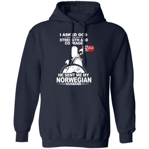 I Asked God For Strength And Courage He Sent Me My Norwegian Husband T-Shirts, Hoodies, Long Sleeve 21
