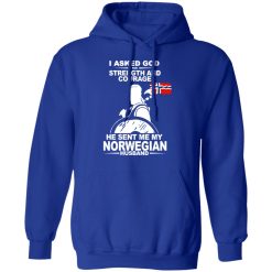 I Asked God For Strength And Courage He Sent Me My Norwegian Husband T-Shirts, Hoodies, Long Sleeve 53