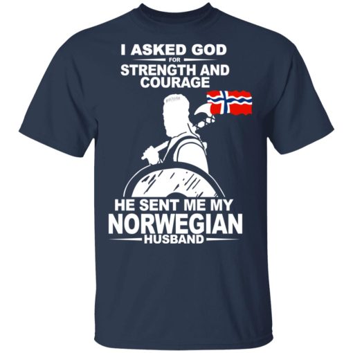 I Asked God For Strength And Courage He Sent Me My Norwegian Husband T-Shirts, Hoodies, Long Sleeve 5