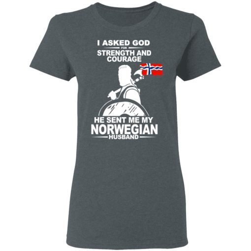 I Asked God For Strength And Courage He Sent Me My Norwegian Husband T-Shirts, Hoodies, Long Sleeve 15