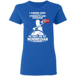 I Asked God For Strength And Courage He Sent Me My Norwegian Husband T-Shirts, Hoodies, Long Sleeve 39