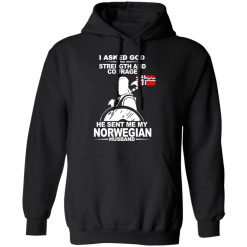 I Asked God For Strength And Courage He Sent Me My Norwegian Husband T-Shirts, Hoodies, Long Sleeve 43