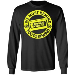 Rose Video We Must Remind You To Rewind T-Shirts, Hoodies, Long Sleeve 41