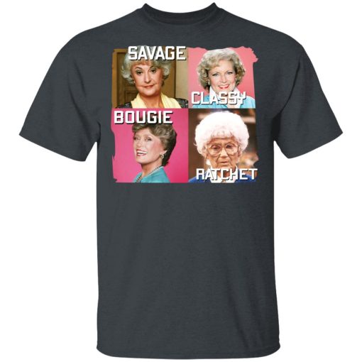 The Golden Girls Savage Classy Bougie Ratchet T-Shirts, Hoodies, Long Sleeve 4