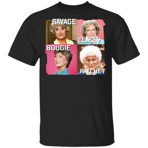 The Golden Girls Savage Classy Bougie Ratchet T-Shirts, Hoodies, Long Sleeve 3